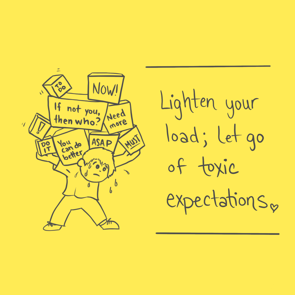 Lighten you load. Let go of toxic expectation